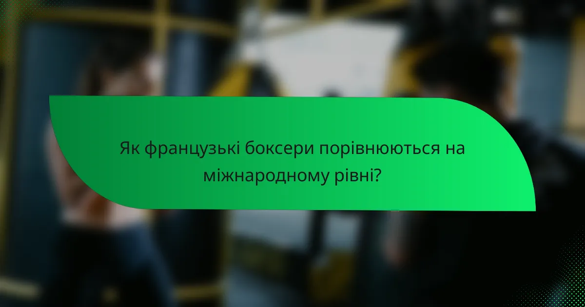 Як французькі боксери порівнюються на міжнародному рівні?