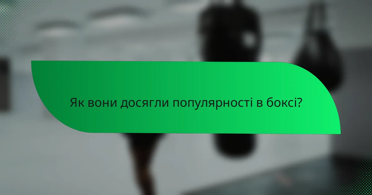 Як вони досягли популярності в боксі?
