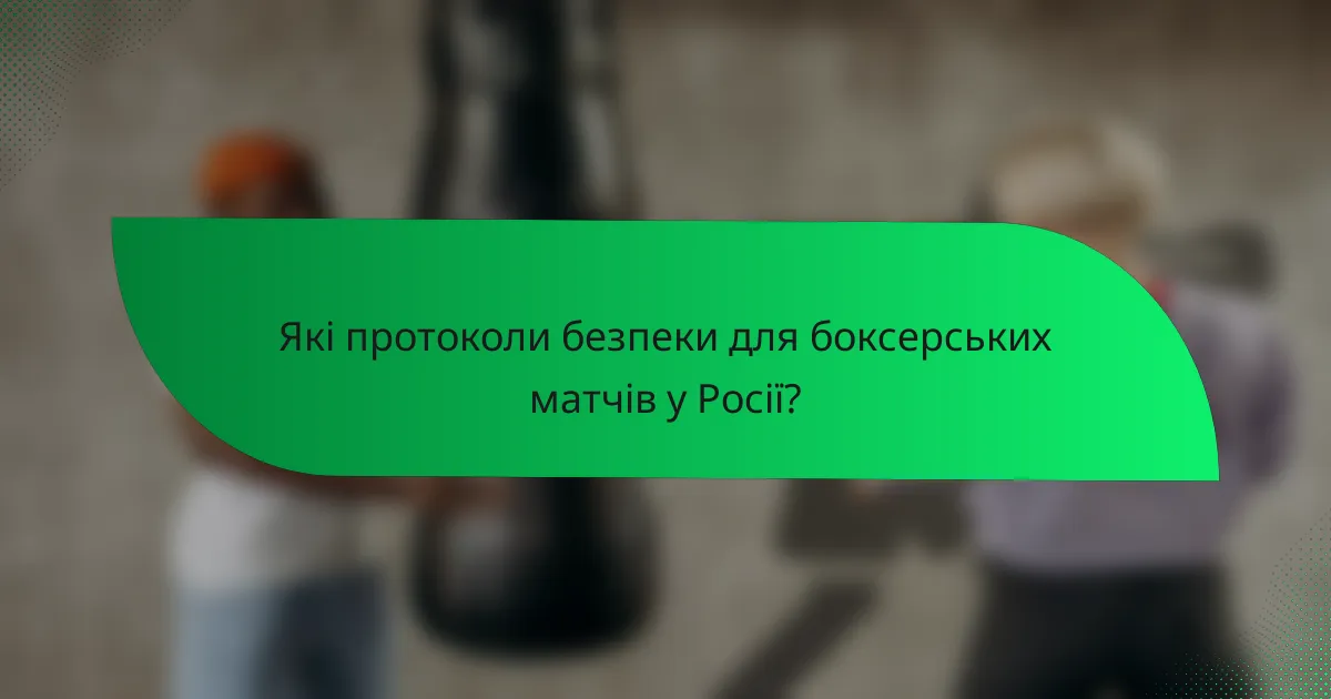 Які протоколи безпеки для боксерських матчів у Росії?