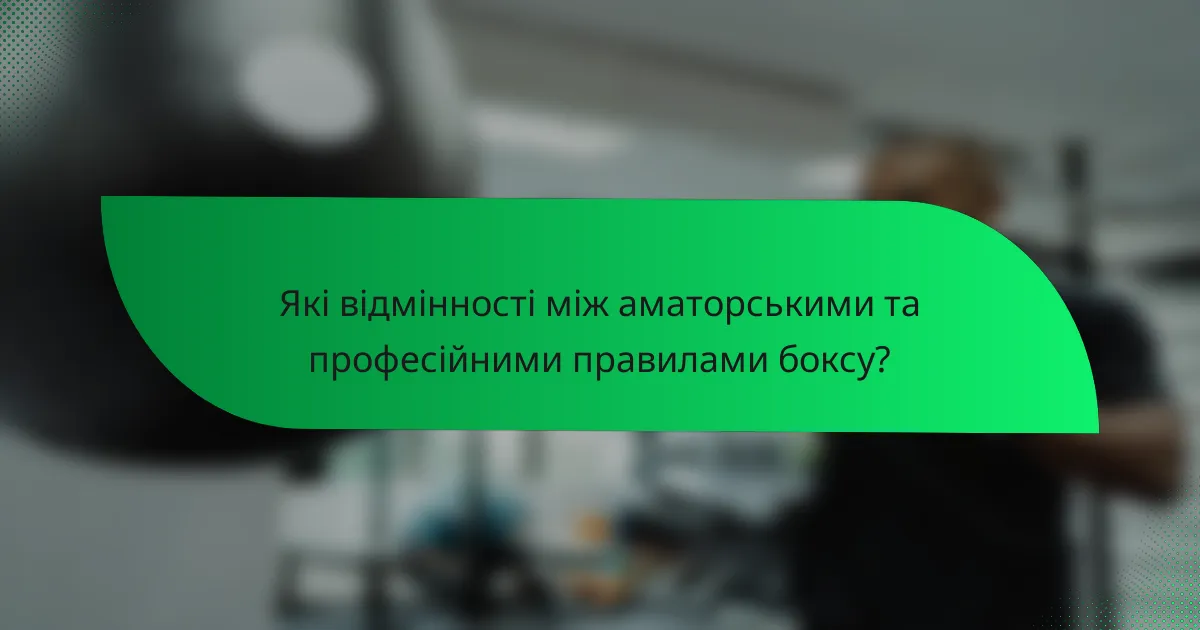 Які відмінності між аматорськими та професійними правилами боксу?