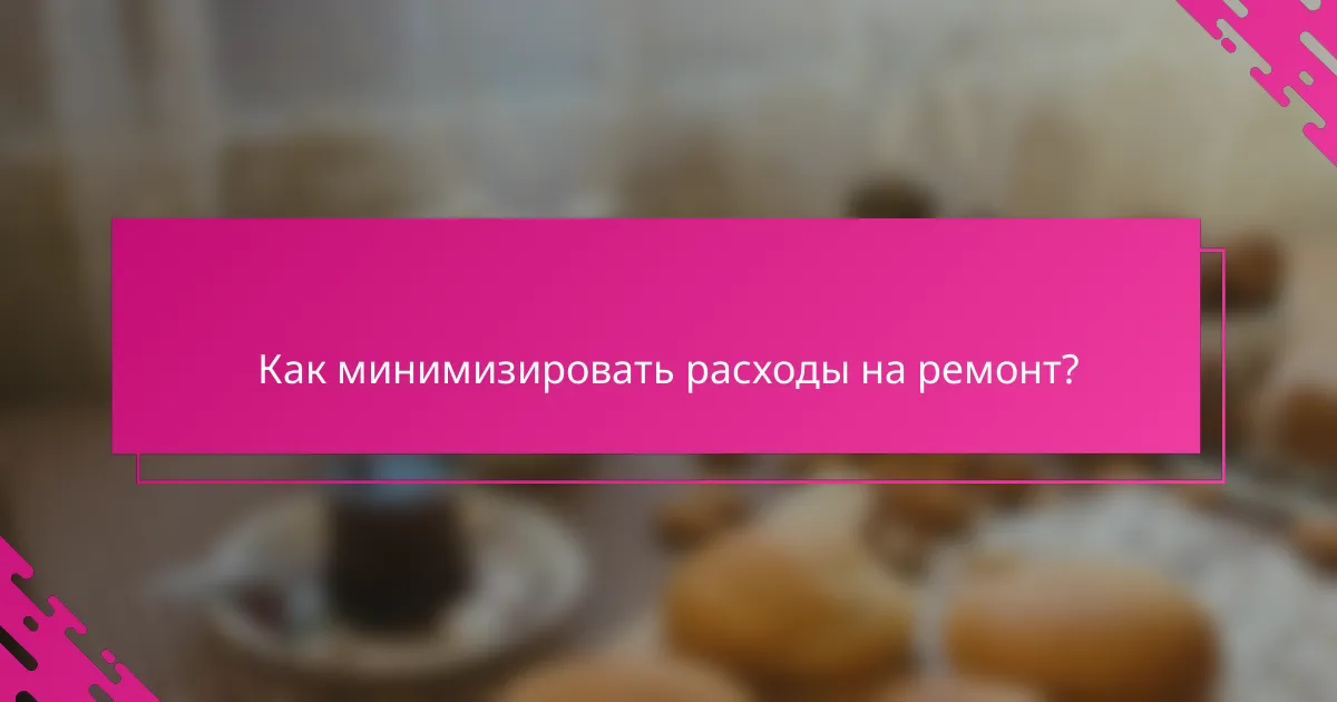 Как минимизировать расходы на ремонт?